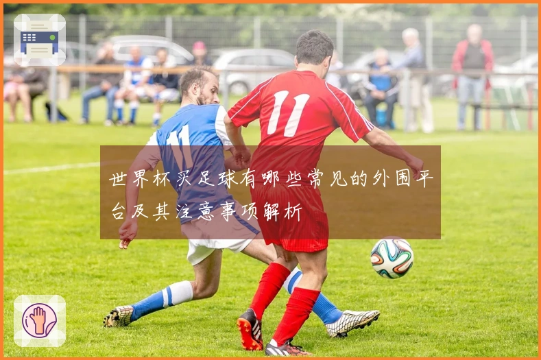 世界杯买足球有哪些常见的外围平台及其注意事项解析