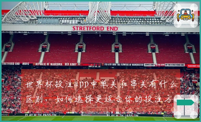 世界杯投注app中单关和串关有什么区别，如何选择更适合你的投注方式？