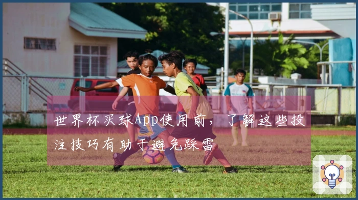 世界杯买球App使用前，了解这些投注技巧有助于避免踩雷