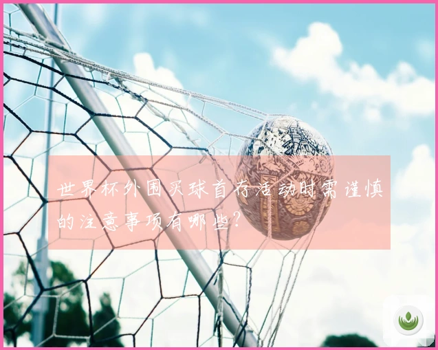 世界杯外围买球首存活动时需谨慎的注意事项有哪些？